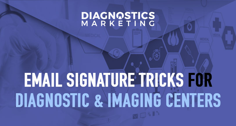 Email Signature Tricks for Diagnostic Imaging Marketing