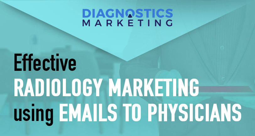 Effective Radiology Marketing Using Emails to Physicians From Your Diagnostics Center